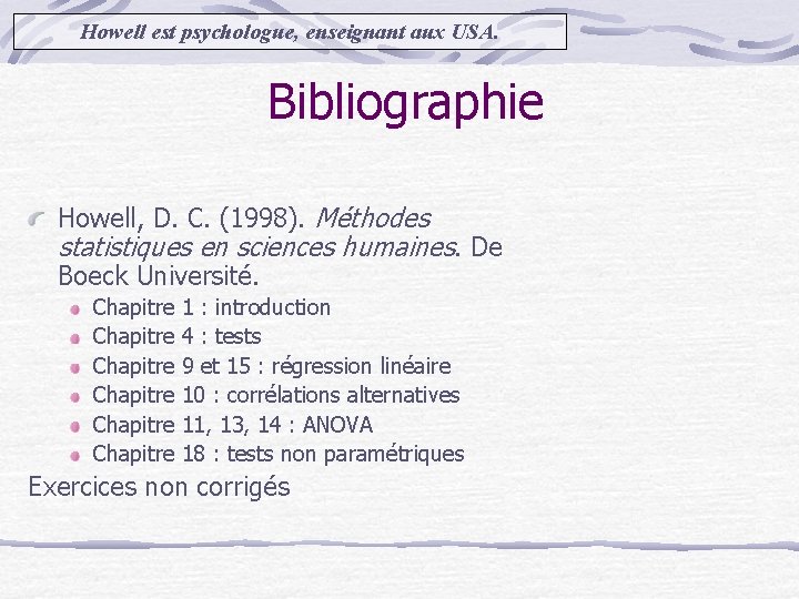 Howell est psychologue, enseignant aux USA. Bibliographie Howell, D. C. (1998). Méthodes statistiques en
