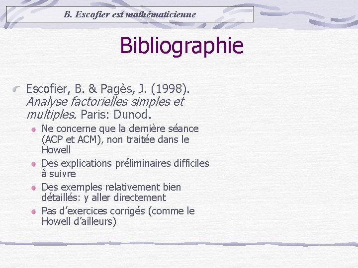 B. Escofier est mathématicienne Bibliographie Escofier, B. & Pagès, J. (1998). Analyse factorielles simples