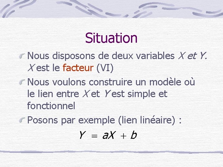 Situation Nous disposons de deux variables X et Y. X est le facteur (VI)