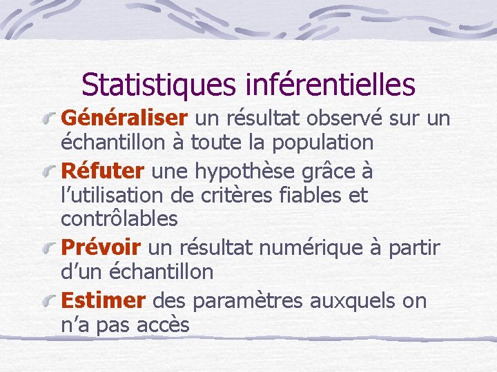 Statistiques inférentielles Généraliser un résultat observé sur un échantillon à toute la population Réfuter