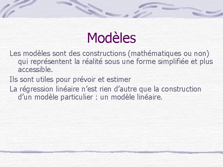Modèles Les modèles sont des constructions (mathématiques ou non) qui représentent la réalité sous