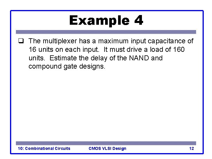 Example 4 q The multiplexer has a maximum input capacitance of 16 units on