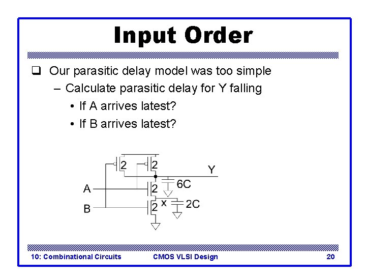 Input Order q Our parasitic delay model was too simple – Calculate parasitic delay