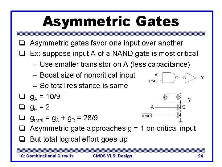 Asymmetric Gates q Asymmetric gates favor one input over another q Ex: suppose input