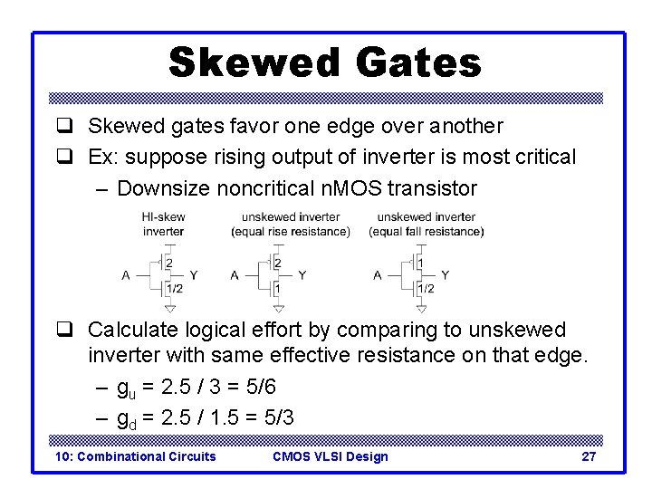 Skewed Gates q Skewed gates favor one edge over another q Ex: suppose rising