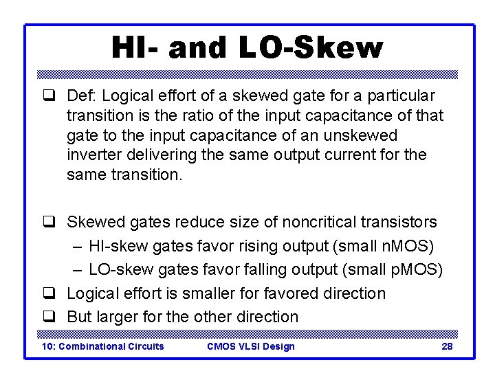 HI- and LO-Skew q Def: Logical effort of a skewed gate for a particular