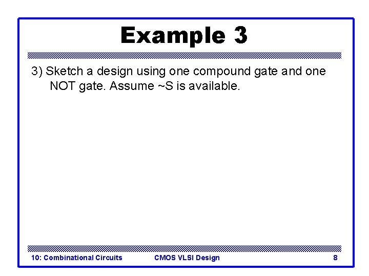 Example 3 3) Sketch a design using one compound gate and one NOT gate.