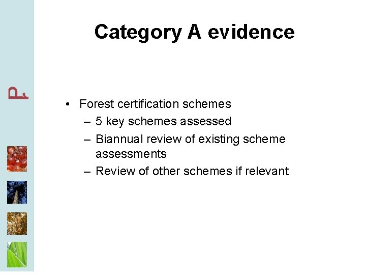 Category A evidence • Forest certification schemes – 5 key schemes assessed – Biannual