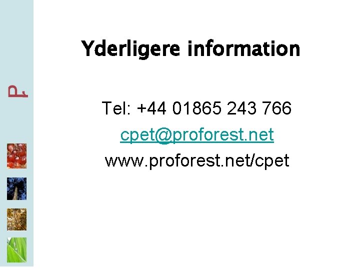 Yderligere information Tel: +44 01865 243 766 cpet@proforest. net www. proforest. net/cpet 