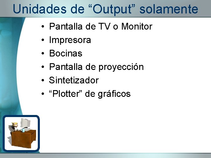 Unidades de “Output” solamente • • • Pantalla de TV o Monitor Impresora Bocinas