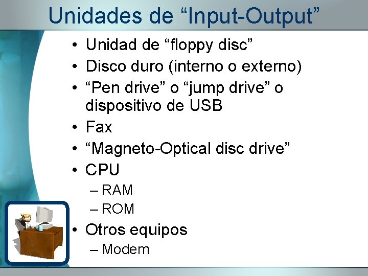 Unidades de “Input-Output” • Unidad de “floppy disc” • Disco duro (interno o externo)