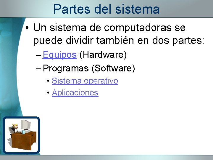 Partes del sistema • Un sistema de computadoras se puede dividir también en dos