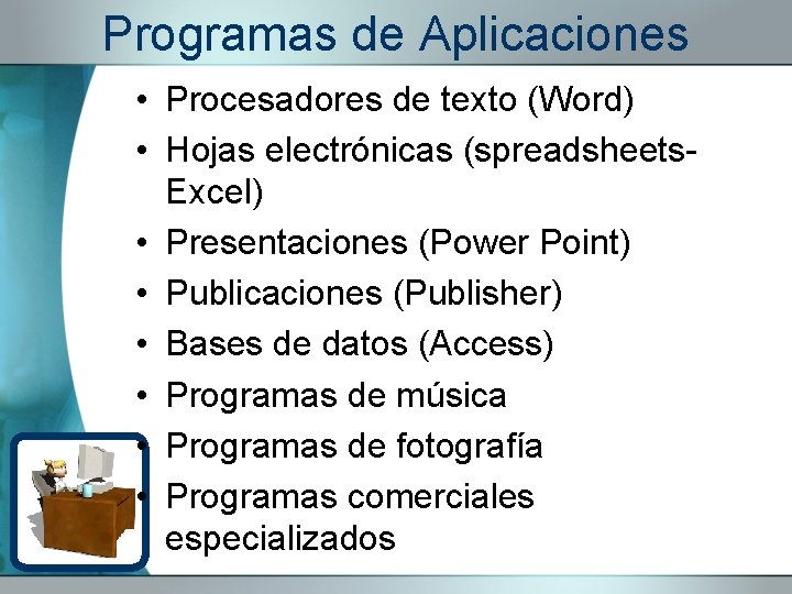 Programas de Aplicaciones • Procesadores de texto (Word) • Hojas electrónicas (spreadsheets. Excel) •