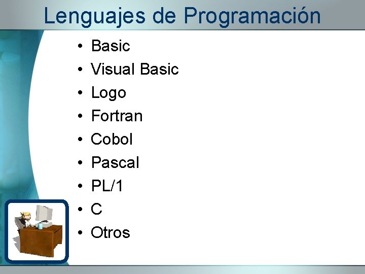 Lenguajes de Programación • • • Basic Visual Basic Logo Fortran Cobol Pascal PL/1