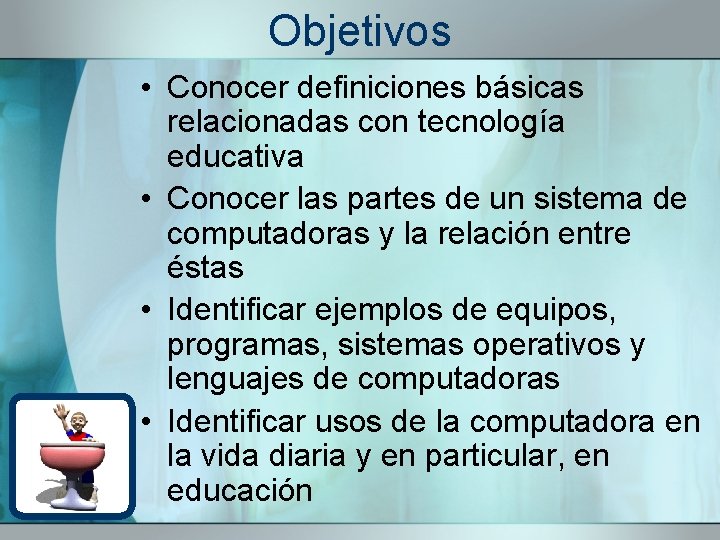 Objetivos • Conocer definiciones básicas relacionadas con tecnología educativa • Conocer las partes de