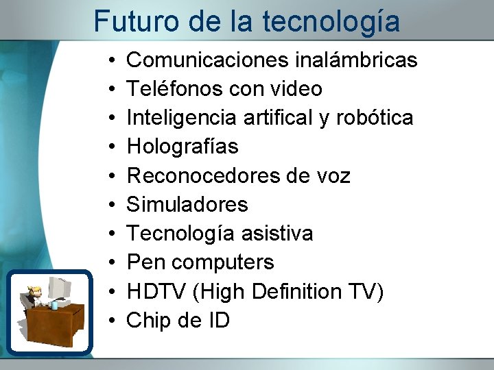Futuro de la tecnología • • • Comunicaciones inalámbricas Teléfonos con video Inteligencia artifical