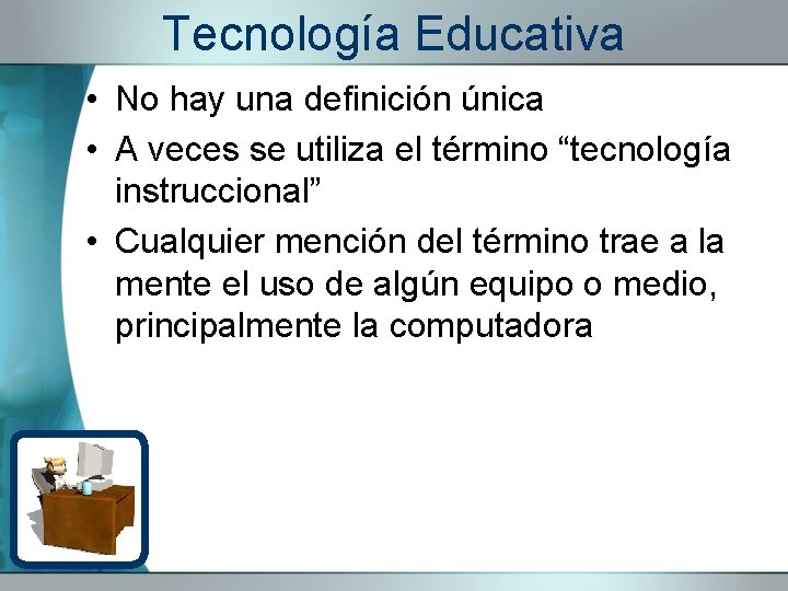Tecnología Educativa • No hay una definición única • A veces se utiliza el