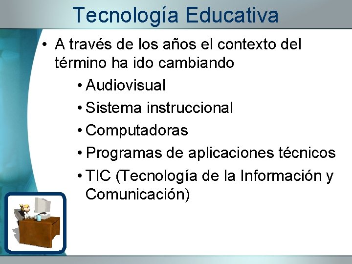 Tecnología Educativa • A través de los años el contexto del término ha ido