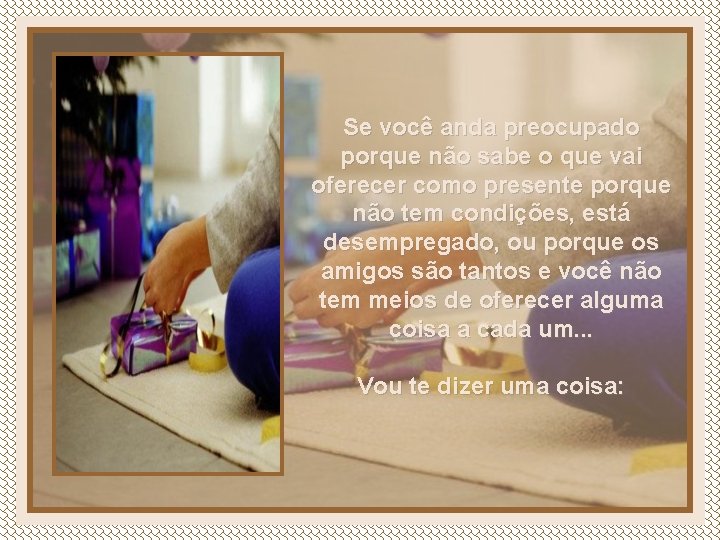 Se você anda preocupado porque não sabe o que vai oferecer como presente porque