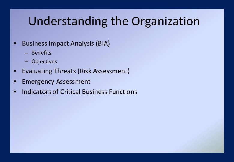 Understanding the Organization • Business Impact Analysis (BIA) – Benefits – Objectives • Evaluating