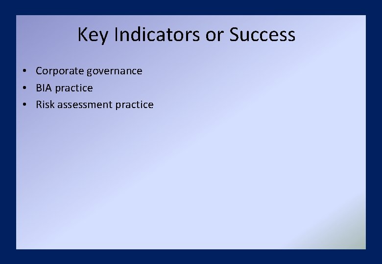 Key Indicators or Success • Corporate governance • BIA practice • Risk assessment practice