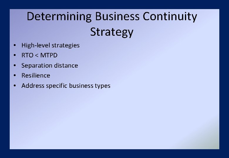 Determining Business Continuity Strategy • • • High-level strategies RTO < MTPD Separation distance