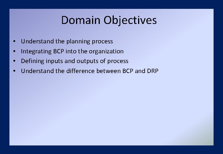 Domain Objectives • • Understand the planning process Integrating BCP into the organization Defining