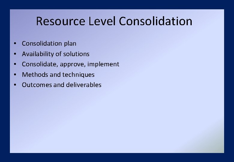 Resource Level Consolidation • • • Consolidation plan Availability of solutions Consolidate, approve, implement