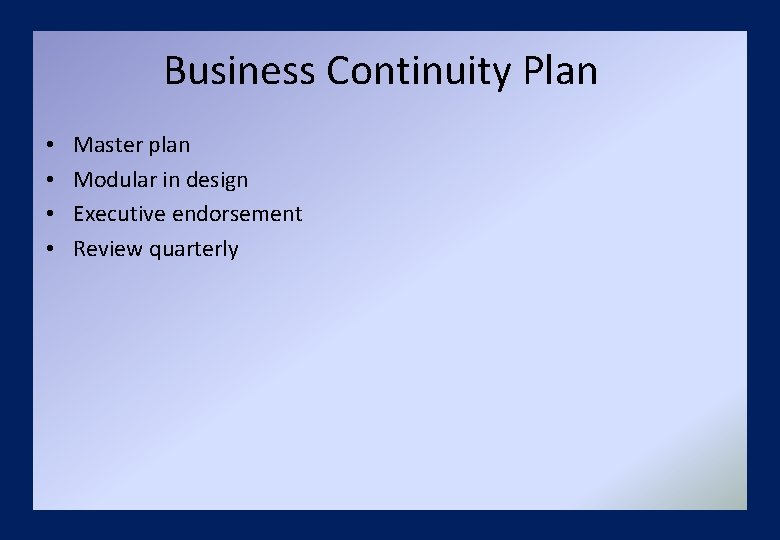 Business Continuity Plan • • Master plan Modular in design Executive endorsement Review quarterly