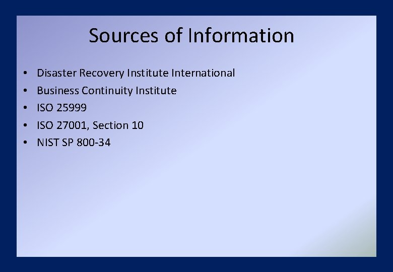 Sources of Information • • • Disaster Recovery Institute International Business Continuity Institute ISO