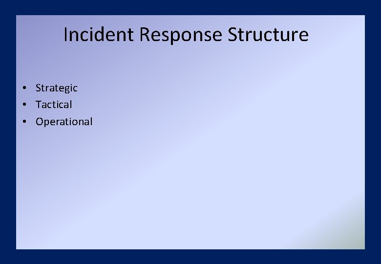 Incident Response Structure • Strategic • Tactical • Operational 