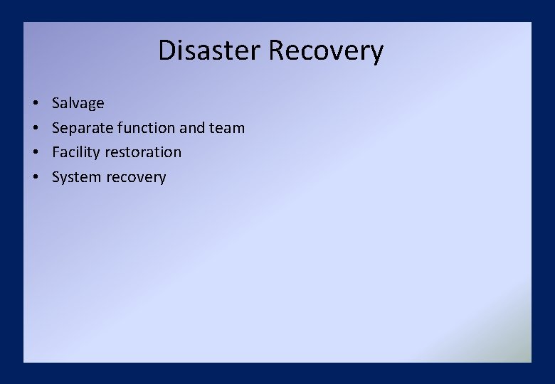 Disaster Recovery • • Salvage Separate function and team Facility restoration System recovery 