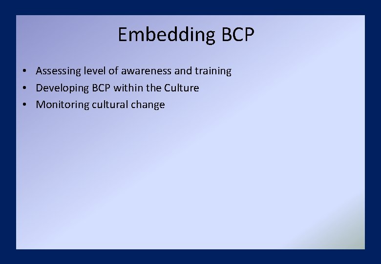 Embedding BCP • Assessing level of awareness and training • Developing BCP within the