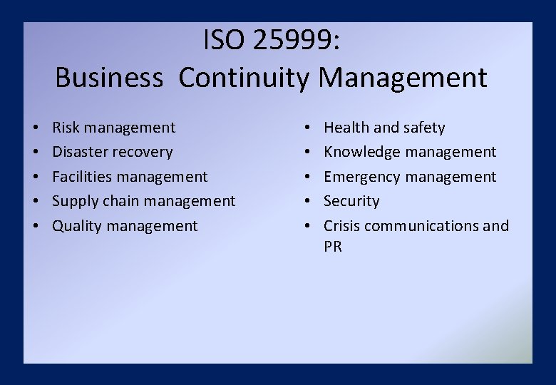 ISO 25999: Business Continuity Management • • • Risk management Disaster recovery Facilities management