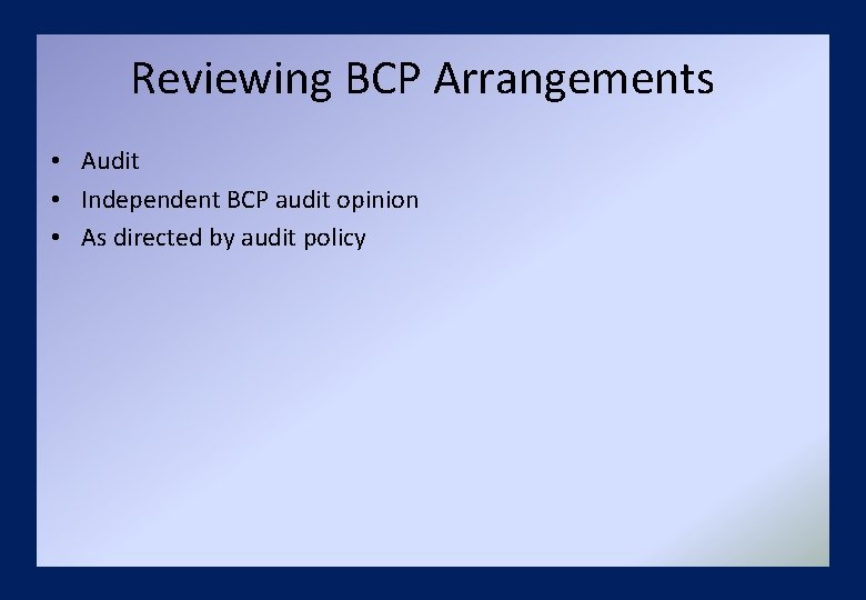 Reviewing BCP Arrangements • Audit • Independent BCP audit opinion • As directed by