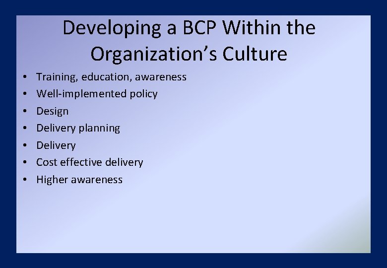 Developing a BCP Within the Organization’s Culture • • Training, education, awareness Well-implemented policy