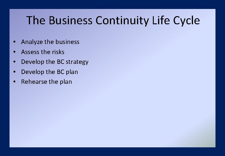 The Business Continuity Life Cycle • • • Analyze the business Assess the risks