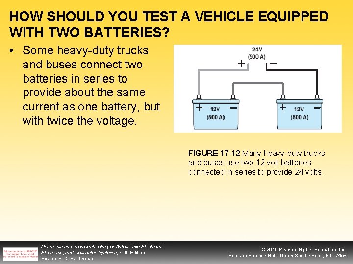 HOW SHOULD YOU TEST A VEHICLE EQUIPPED WITH TWO BATTERIES? • Some heavy-duty trucks