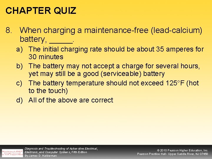 CHAPTER QUIZ 8. When charging a maintenance-free (lead-calcium) battery, _____. a) The initial charging