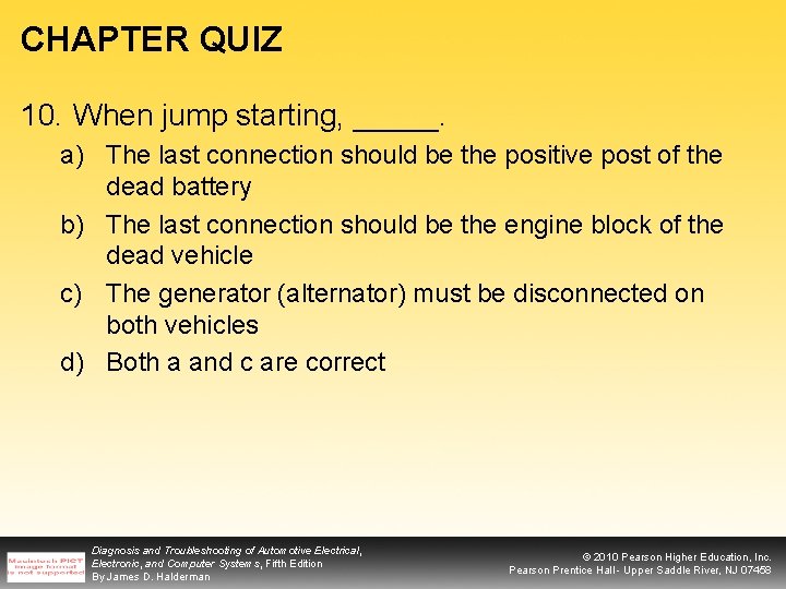 CHAPTER QUIZ 10. When jump starting, _____. a) The last connection should be the