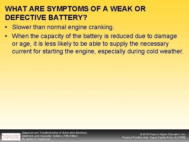 WHAT ARE SYMPTOMS OF A WEAK OR DEFECTIVE BATTERY? • Slower than normal engine