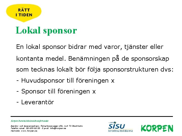 Lokal sponsor En lokal sponsor bidrar med varor, tjänster eller kontanta medel. Benämningen på