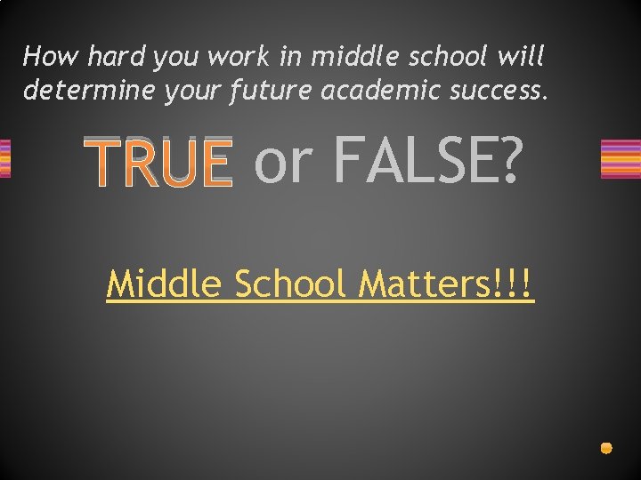 How hard you work in middle school will determine your future academic success. TRUE