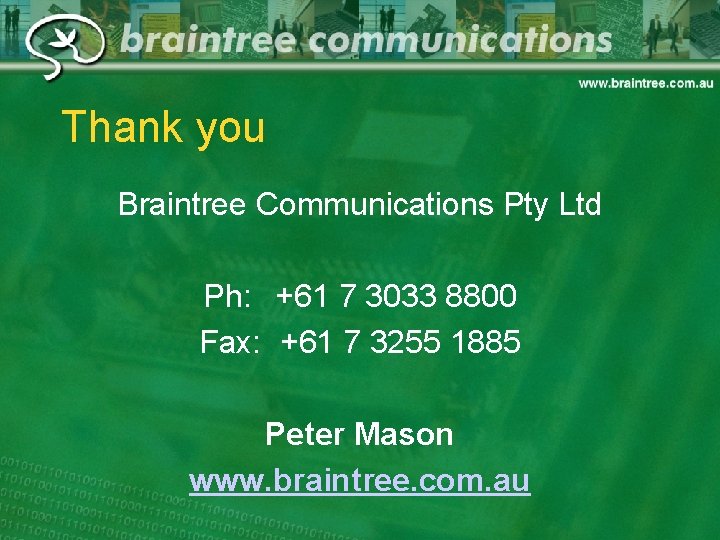 Thank you Braintree Communications Pty Ltd Ph: +61 7 3033 8800 Fax: +61 7