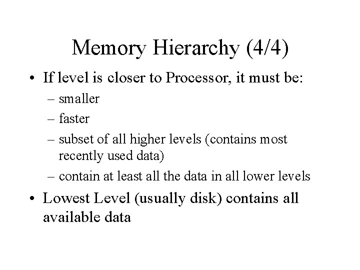 Memory Hierarchy (4/4) • If level is closer to Processor, it must be: –