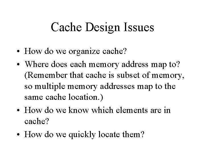 Cache Design Issues • How do we organize cache? • Where does each memory