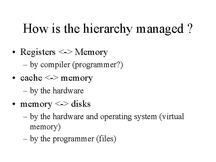 How is the hierarchy managed ? • Registers <-> Memory – by compiler (programmer?