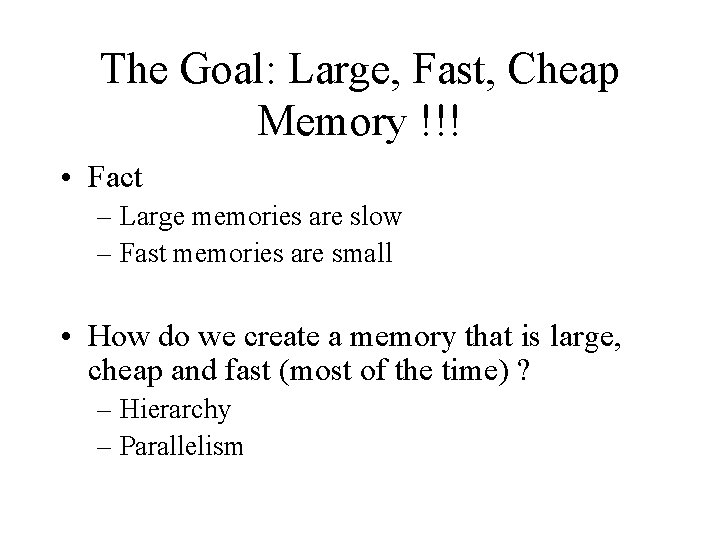 The Goal: Large, Fast, Cheap Memory !!! • Fact – Large memories are slow