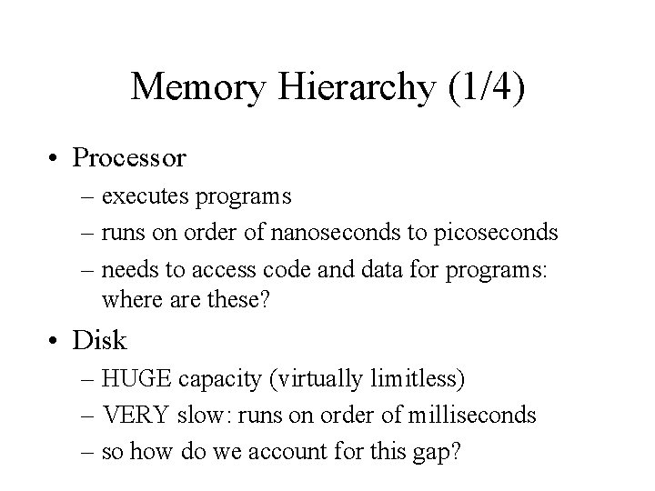Memory Hierarchy (1/4) • Processor – executes programs – runs on order of nanoseconds
