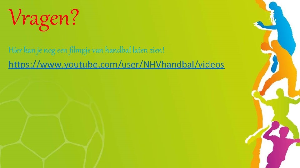 Vragen? Hier kan je nog een filmpje van handbal laten zien! https: //www. youtube.